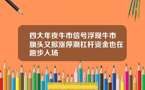 四大年夜牛市信号浮现牛市旗头又掀涨停潮杠杆资金也在跑步入场