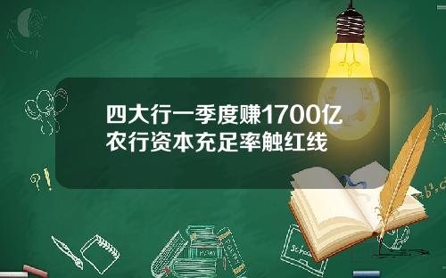 四大行一季度赚1700亿农行资本充足率触红线