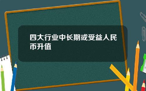四大行业中长期或受益人民币升值