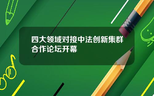 四大领域对接中法创新集群合作论坛开幕