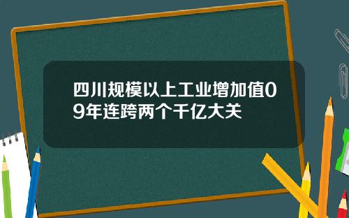 四川规模以上工业增加值09年连跨两个千亿大关