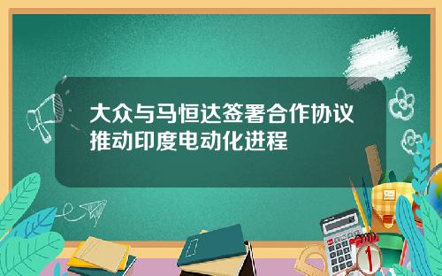 大众与马恒达签署合作协议推动印度电动化进程