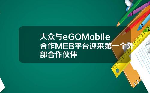 大众与eGOMobile合作MEB平台迎来第一个外部合作伙伴