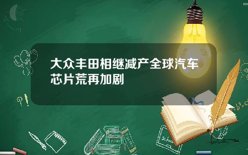 大众丰田相继减产全球汽车芯片荒再加剧