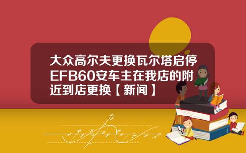大众高尔夫更换瓦尔塔启停EFB60安车主在我店的附近到店更换【新闻】