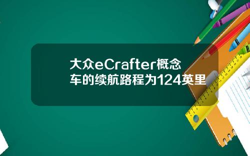 大众eCrafter概念车的续航路程为124英里