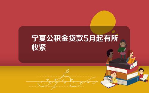 宁夏公积金贷款5月起有所收紧
