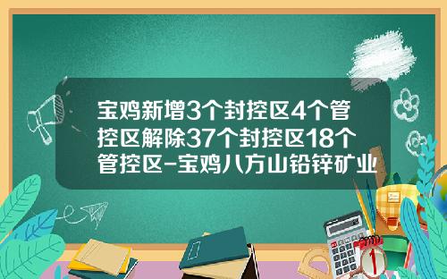 宝鸡新增3个封控区4个管控区解除37个封控区18个管控区-宝鸡八方山铅锌矿业有限责任公司