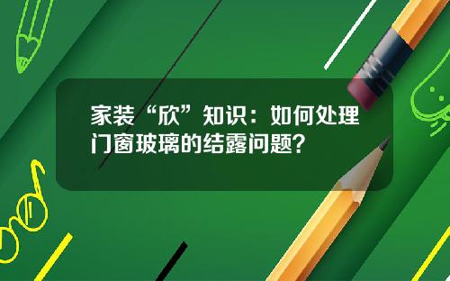 家装“欣”知识：如何处理门窗玻璃的结露问题？