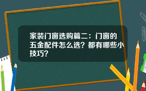 家装门窗选购篇二：门窗的五金配件怎么选？都有哪些小技巧？