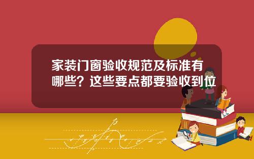 家装门窗验收规范及标准有哪些？这些要点都要验收到位