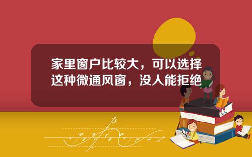家里窗户比较大，可以选择这种微通风窗，没人能拒绝
