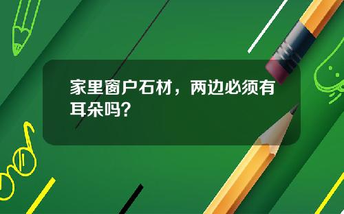 家里窗户石材，两边必须有耳朵吗？