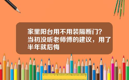 家里阳台用不用装隔断门？当初没听老师傅的建议，用了半年就后悔