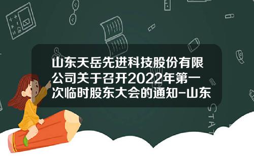 山东天岳先进科技股份有限公司关于召开2022年第一次临时股东大会的通知-山东天岳公司股票代码
