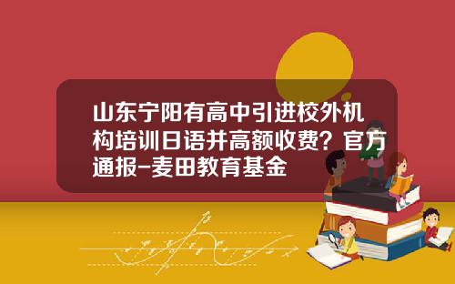 山东宁阳有高中引进校外机构培训日语并高额收费？官方通报-麦田教育基金