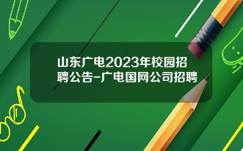 山东广电2023年校园招聘公告-广电国网公司招聘