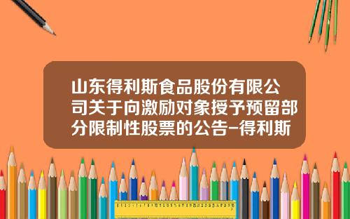 山东得利斯食品股份有限公司关于向激励对象授予预留部分限制性股票的公告-得利斯股份有限公司资产负债表