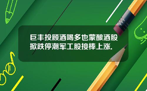 巨丰投顾酒喝多也蒙酿酒股掀跌停潮军工股接棒上涨.