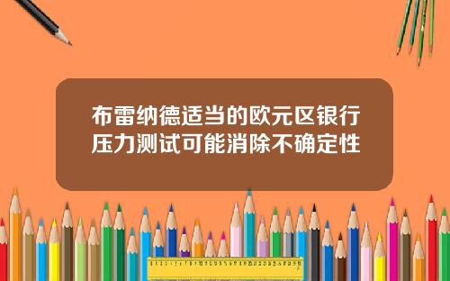 布雷纳德适当的欧元区银行压力测试可能消除不确定性