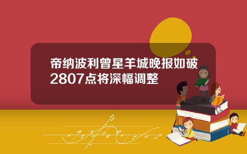 帝纳波利曾星羊城晚报如破2807点将深幅调整