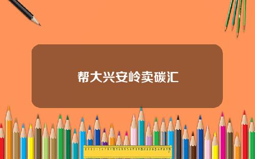 帮大兴安岭卖碳汇