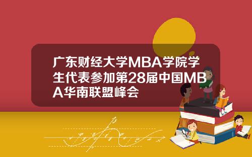 广东财经大学MBA学院学生代表参加第28届中国MBA华南联盟峰会