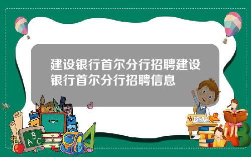 建设银行首尔分行招聘建设银行首尔分行招聘信息