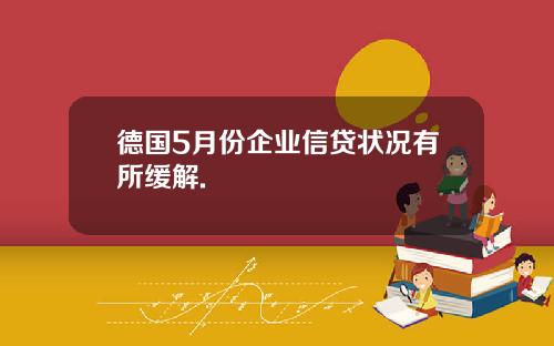 德国5月份企业信贷状况有所缓解.