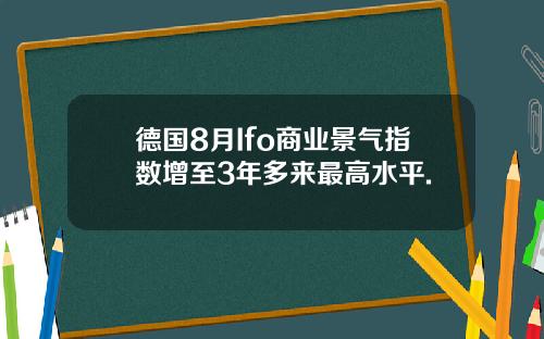 德国8月Ifo商业景气指数增至3年多来最高水平.