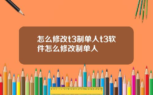 怎么修改t3制单人t3软件怎么修改制单人
