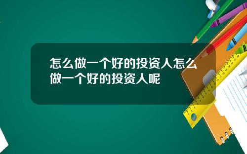 怎么做一个好的投资人怎么做一个好的投资人呢