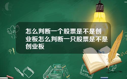 怎么判断一个股票是不是创业板怎么判断一只股票是不是创业板