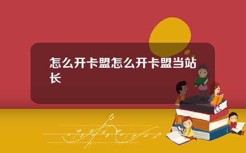 怎么开卡盟怎么开卡盟当站长