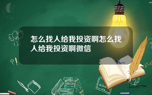 怎么找人给我投资啊怎么找人给我投资啊微信