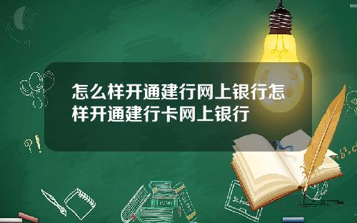 怎么样开通建行网上银行怎样开通建行卡网上银行