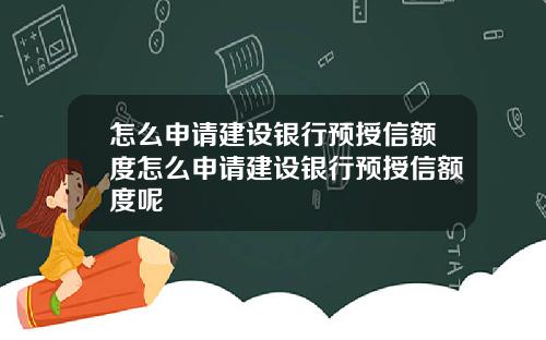 怎么申请建设银行预授信额度怎么申请建设银行预授信额度呢