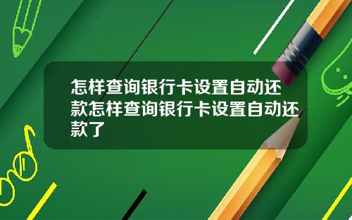 怎样查询银行卡设置自动还款怎样查询银行卡设置自动还款了