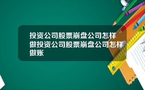投资公司股票崩盘公司怎样做投资公司股票崩盘公司怎样做账