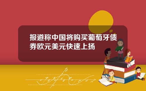 报道称中国将购买葡萄牙债券欧元美元快速上扬