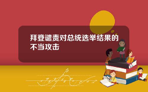 拜登谴责对总统选举结果的不当攻击