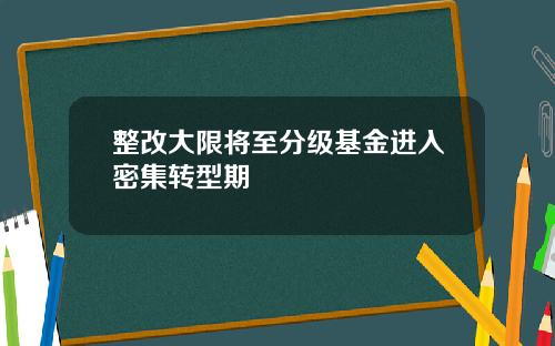 整改大限将至分级基金进入密集转型期