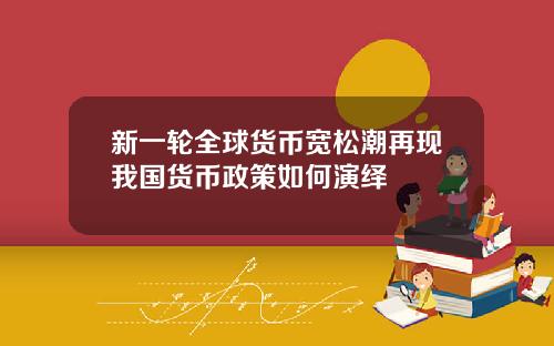 新一轮全球货币宽松潮再现我国货币政策如何演绎