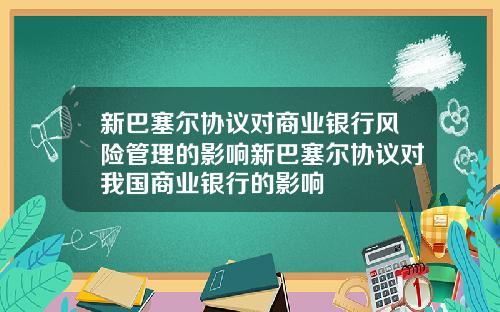 新巴塞尔协议对商业银行风险管理的影响新巴塞尔协议对我国商业银行的影响