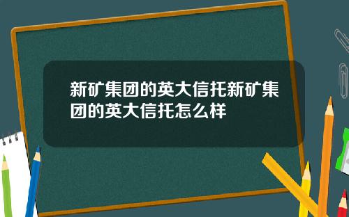 新矿集团的英大信托新矿集团的英大信托怎么样