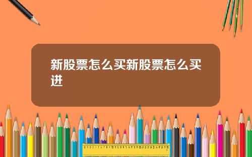 新股票怎么买新股票怎么买进