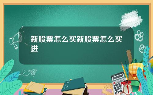 新股票怎么买新股票怎么买进