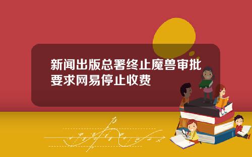 新闻出版总署终止魔兽审批要求网易停止收费