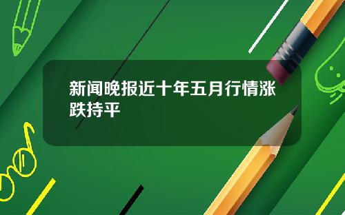 新闻晚报近十年五月行情涨跌持平