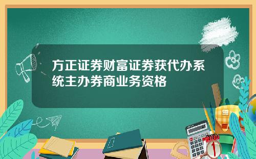 方正证券财富证券获代办系统主办券商业务资格